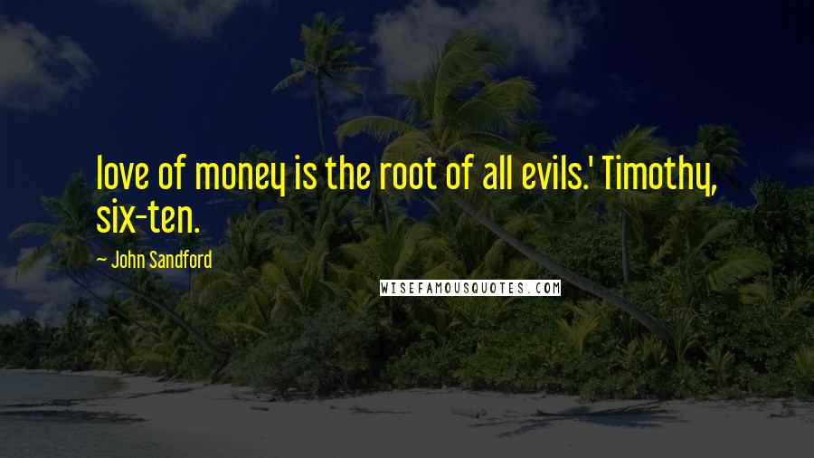 John Sandford Quotes: love of money is the root of all evils.' Timothy, six-ten.