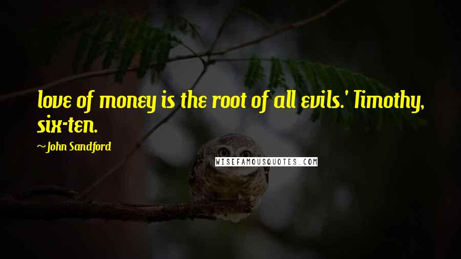 John Sandford Quotes: love of money is the root of all evils.' Timothy, six-ten.