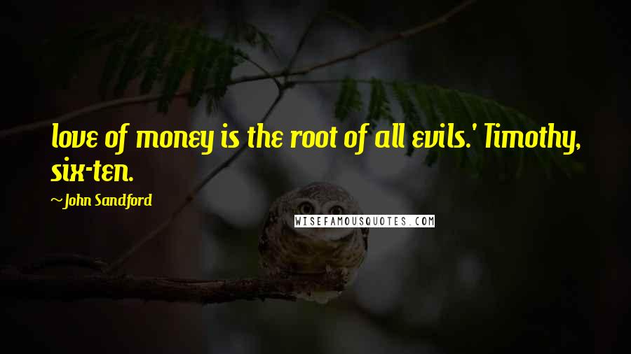 John Sandford Quotes: love of money is the root of all evils.' Timothy, six-ten.