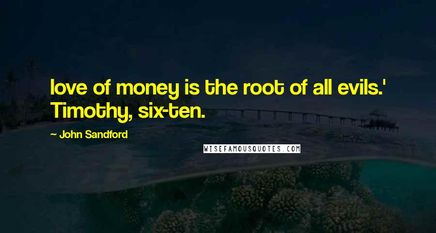 John Sandford Quotes: love of money is the root of all evils.' Timothy, six-ten.