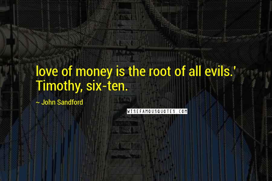 John Sandford Quotes: love of money is the root of all evils.' Timothy, six-ten.