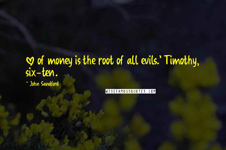 John Sandford Quotes: love of money is the root of all evils.' Timothy, six-ten.