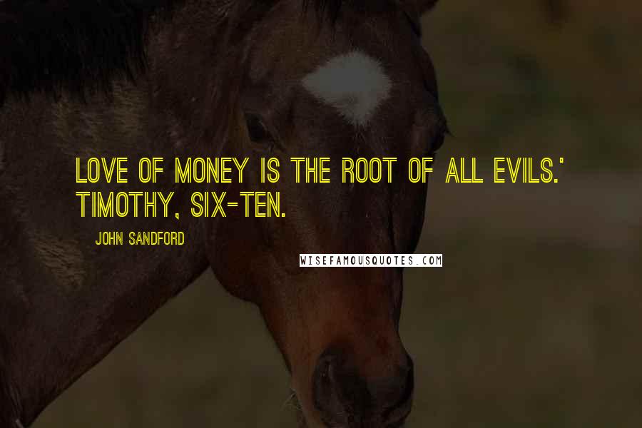 John Sandford Quotes: love of money is the root of all evils.' Timothy, six-ten.