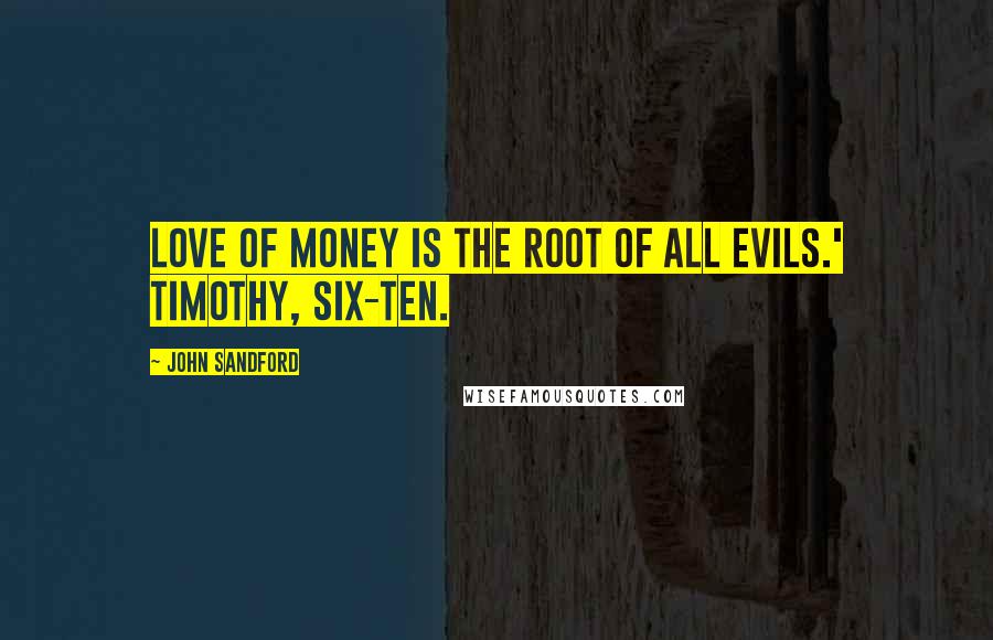 John Sandford Quotes: love of money is the root of all evils.' Timothy, six-ten.