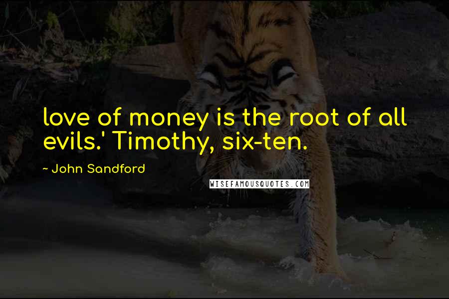 John Sandford Quotes: love of money is the root of all evils.' Timothy, six-ten.