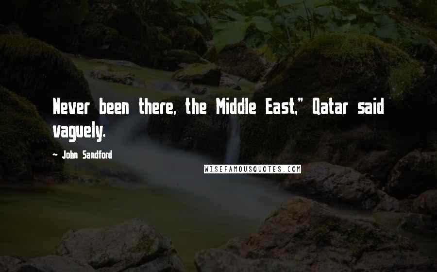 John Sandford Quotes: Never been there, the Middle East," Qatar said vaguely.