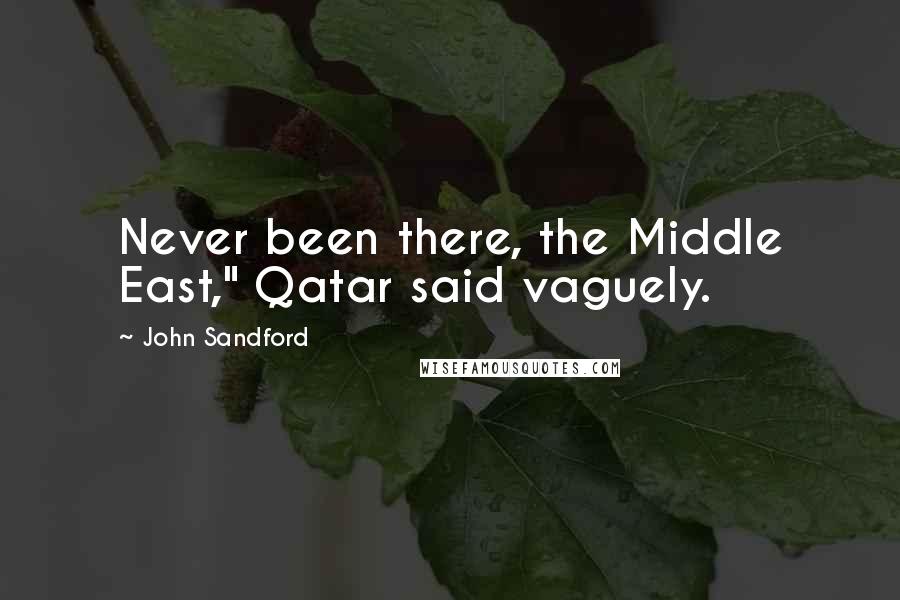 John Sandford Quotes: Never been there, the Middle East," Qatar said vaguely.