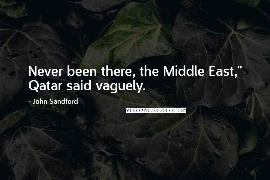 John Sandford Quotes: Never been there, the Middle East," Qatar said vaguely.