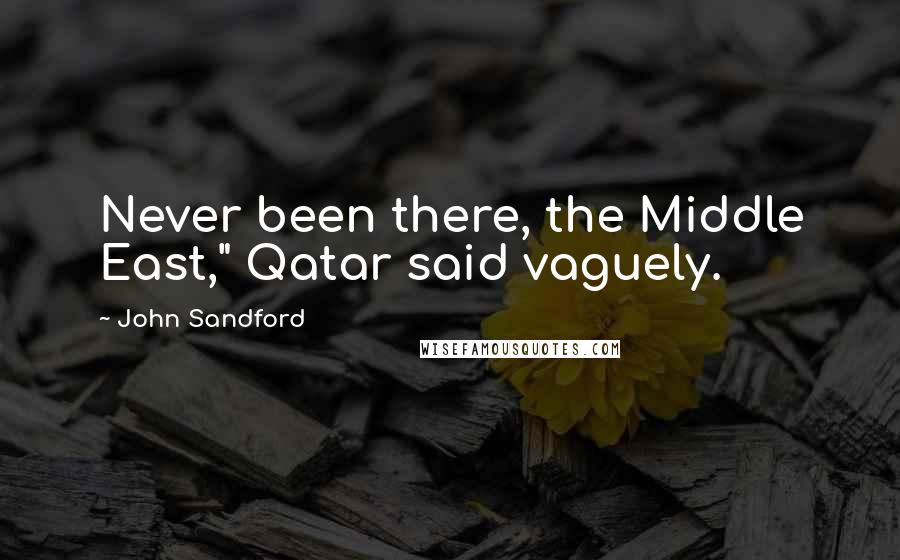 John Sandford Quotes: Never been there, the Middle East," Qatar said vaguely.