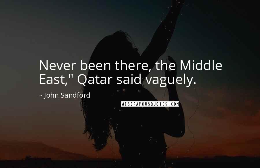 John Sandford Quotes: Never been there, the Middle East," Qatar said vaguely.