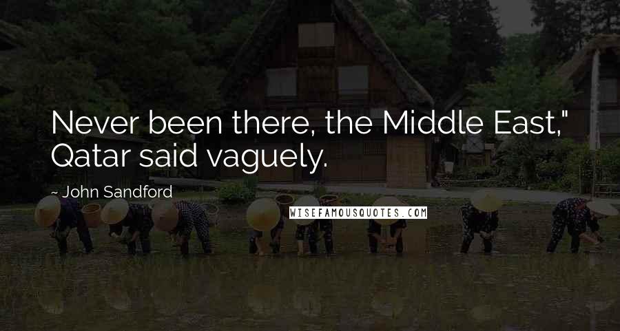 John Sandford Quotes: Never been there, the Middle East," Qatar said vaguely.