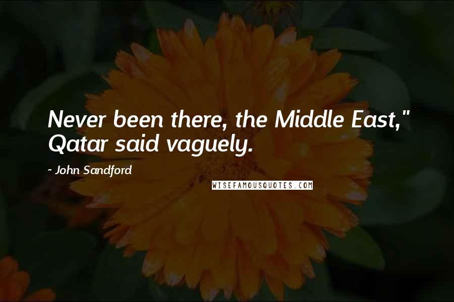 John Sandford Quotes: Never been there, the Middle East," Qatar said vaguely.