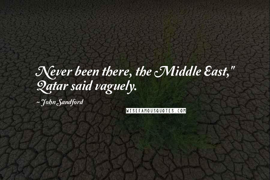 John Sandford Quotes: Never been there, the Middle East," Qatar said vaguely.