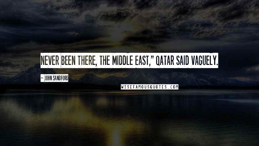 John Sandford Quotes: Never been there, the Middle East," Qatar said vaguely.