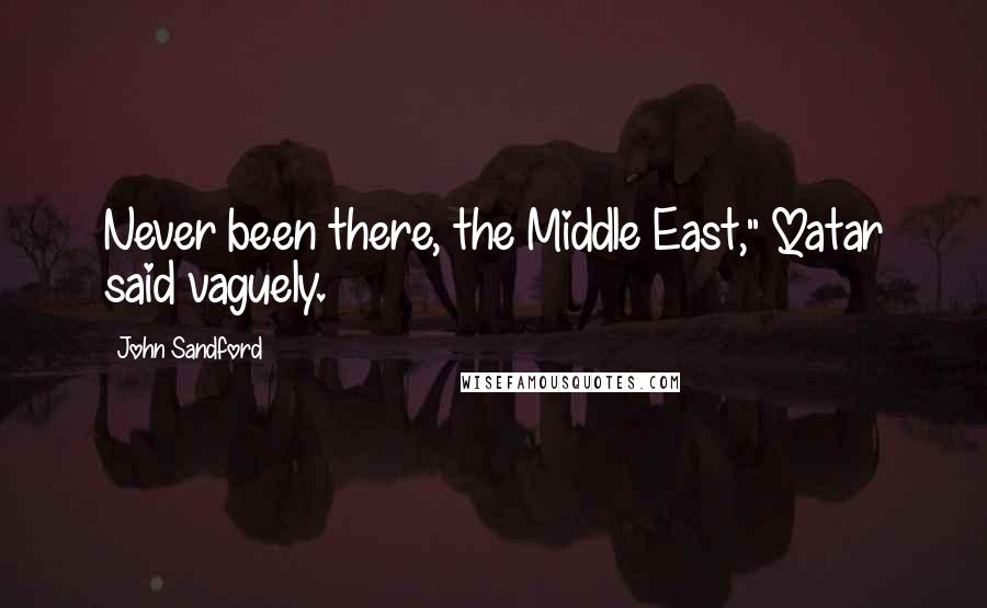 John Sandford Quotes: Never been there, the Middle East," Qatar said vaguely.