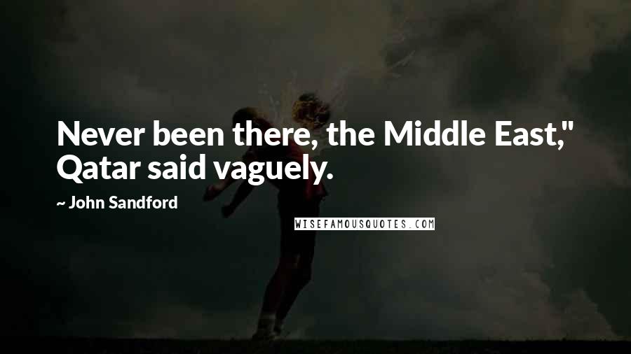 John Sandford Quotes: Never been there, the Middle East," Qatar said vaguely.