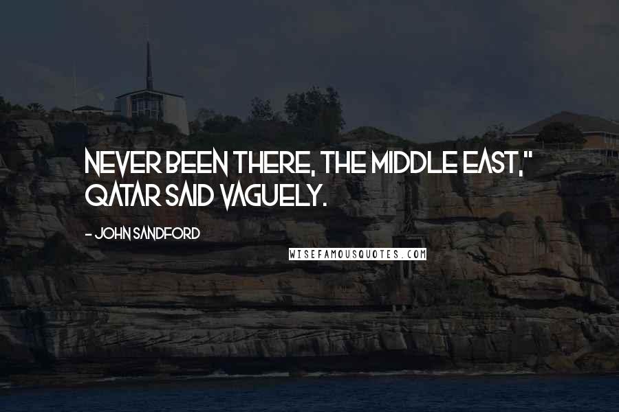 John Sandford Quotes: Never been there, the Middle East," Qatar said vaguely.