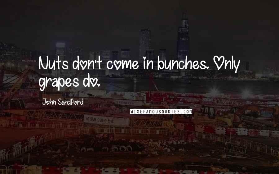 John Sandford Quotes: Nuts don't come in bunches. Only grapes do.