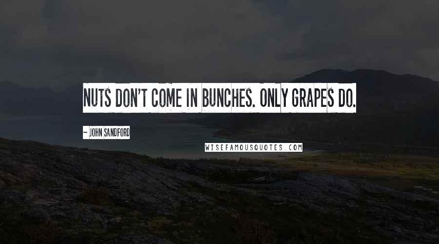 John Sandford Quotes: Nuts don't come in bunches. Only grapes do.