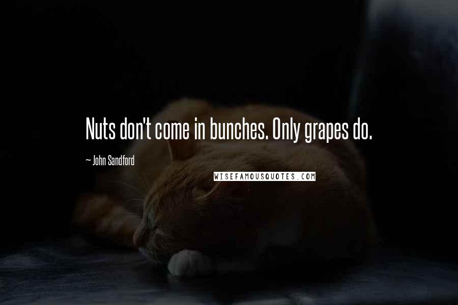 John Sandford Quotes: Nuts don't come in bunches. Only grapes do.