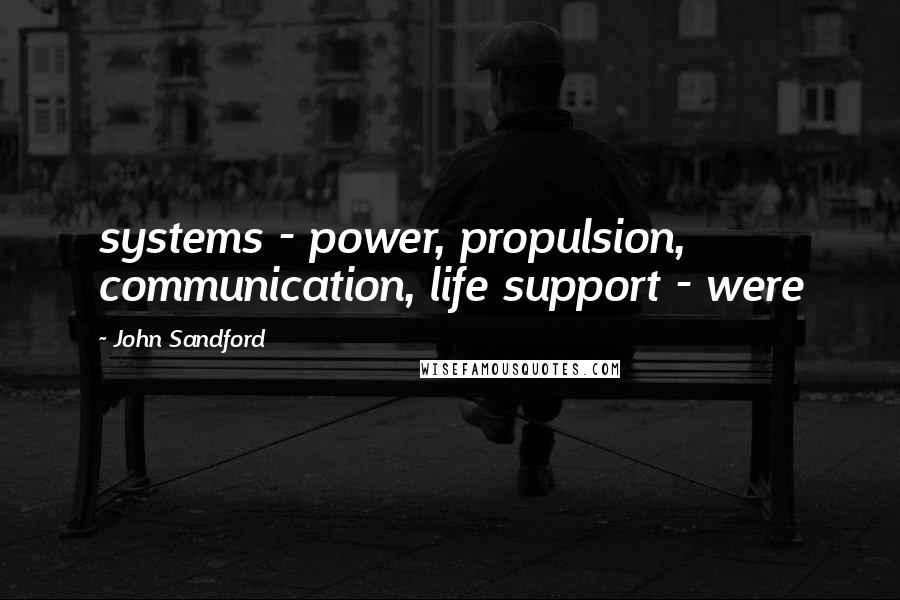 John Sandford Quotes: systems - power, propulsion, communication, life support - were