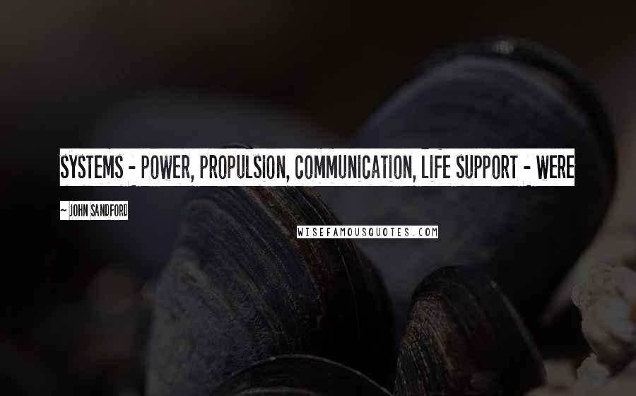 John Sandford Quotes: systems - power, propulsion, communication, life support - were