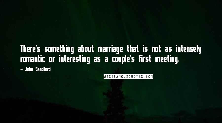 John Sandford Quotes: There's something about marriage that is not as intensely romantic or interesting as a couple's first meeting.