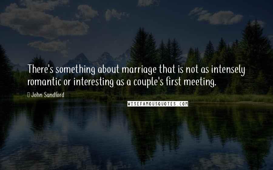 John Sandford Quotes: There's something about marriage that is not as intensely romantic or interesting as a couple's first meeting.