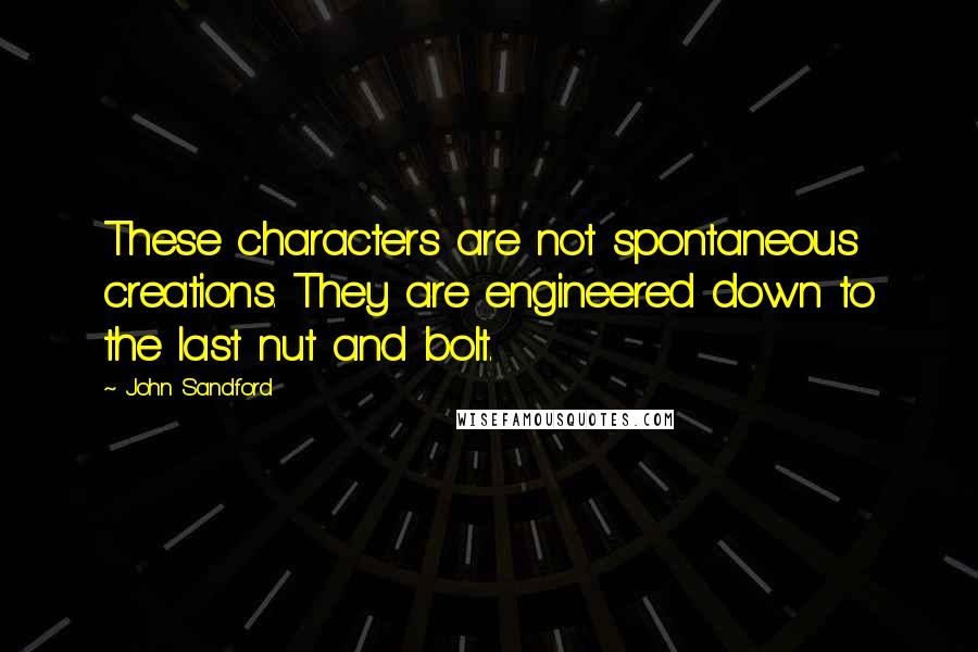 John Sandford Quotes: These characters are not spontaneous creations. They are engineered down to the last nut and bolt.