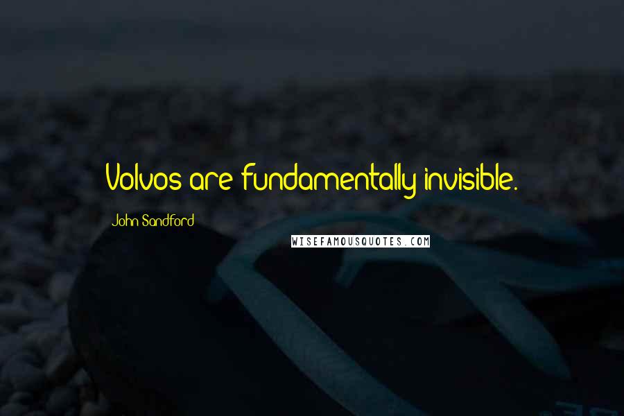 John Sandford Quotes: Volvos are fundamentally invisible.