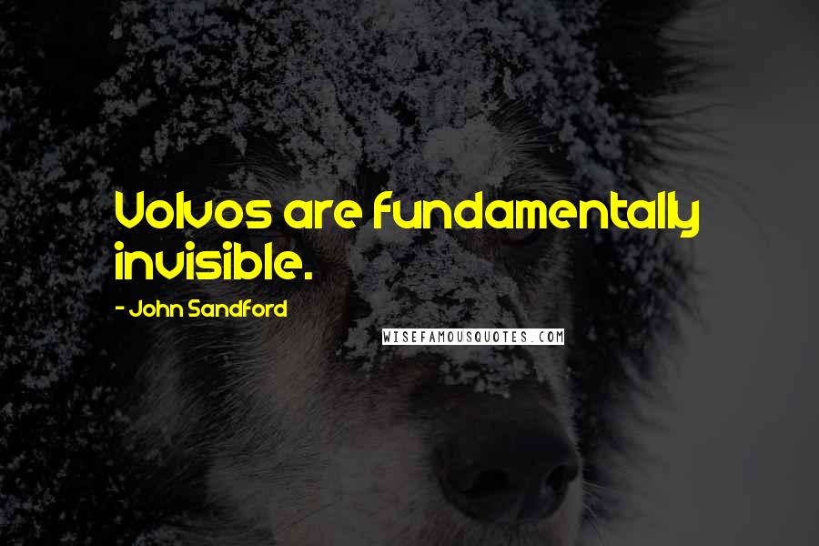 John Sandford Quotes: Volvos are fundamentally invisible.