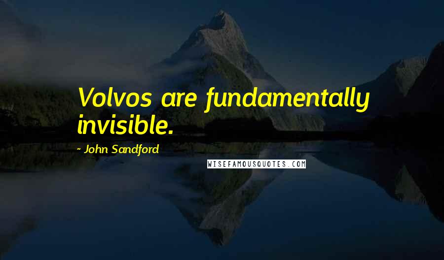 John Sandford Quotes: Volvos are fundamentally invisible.