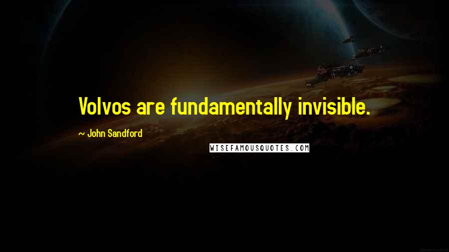 John Sandford Quotes: Volvos are fundamentally invisible.