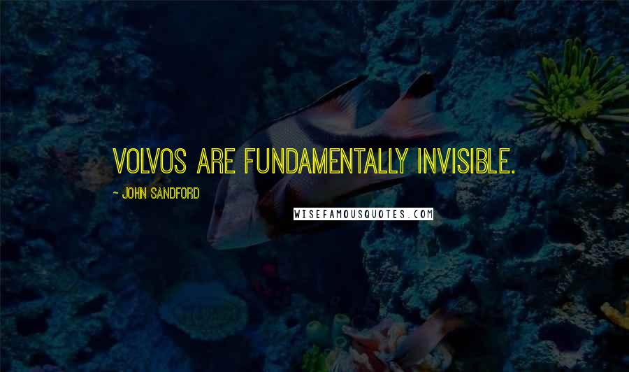 John Sandford Quotes: Volvos are fundamentally invisible.