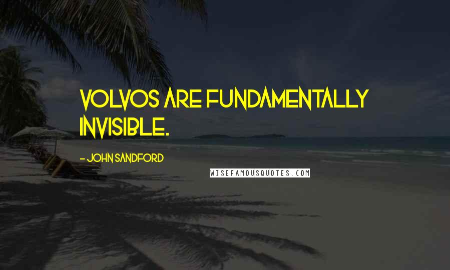John Sandford Quotes: Volvos are fundamentally invisible.