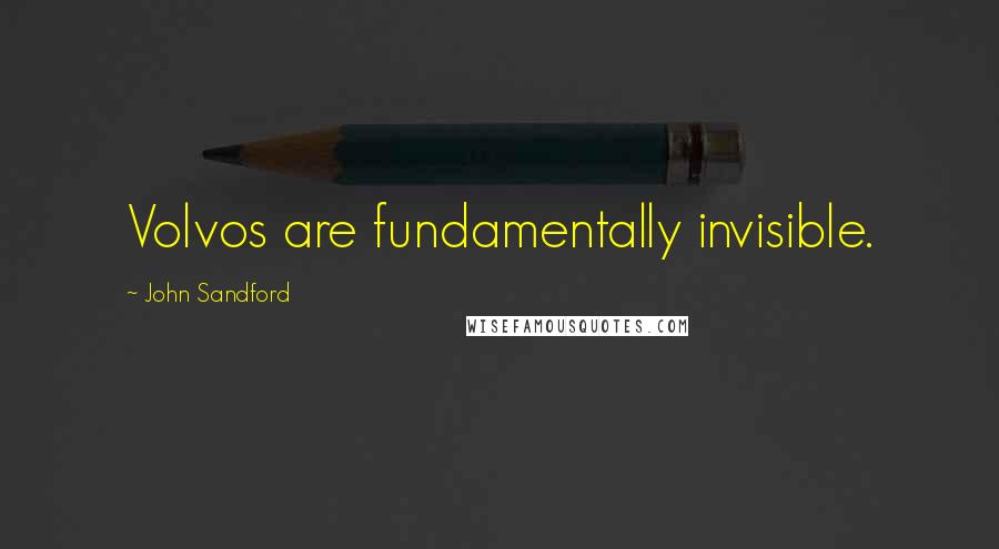 John Sandford Quotes: Volvos are fundamentally invisible.