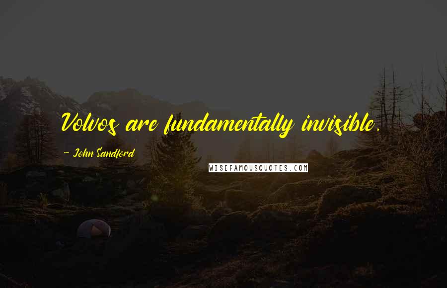 John Sandford Quotes: Volvos are fundamentally invisible.