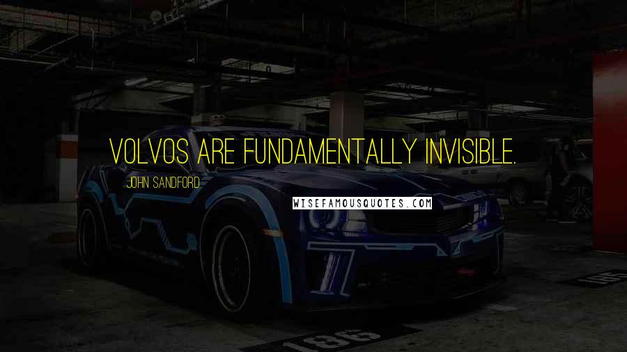 John Sandford Quotes: Volvos are fundamentally invisible.