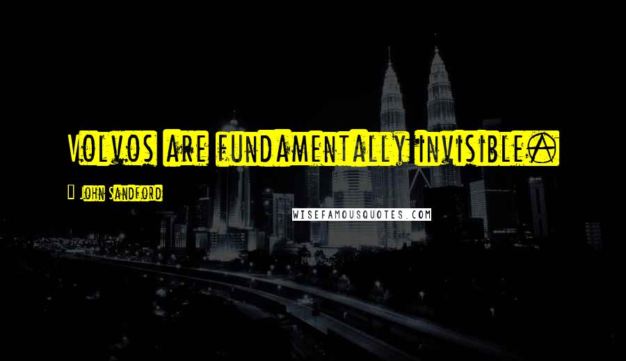 John Sandford Quotes: Volvos are fundamentally invisible.