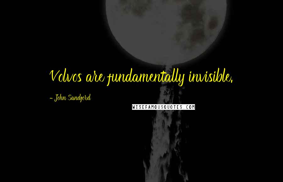 John Sandford Quotes: Volvos are fundamentally invisible.