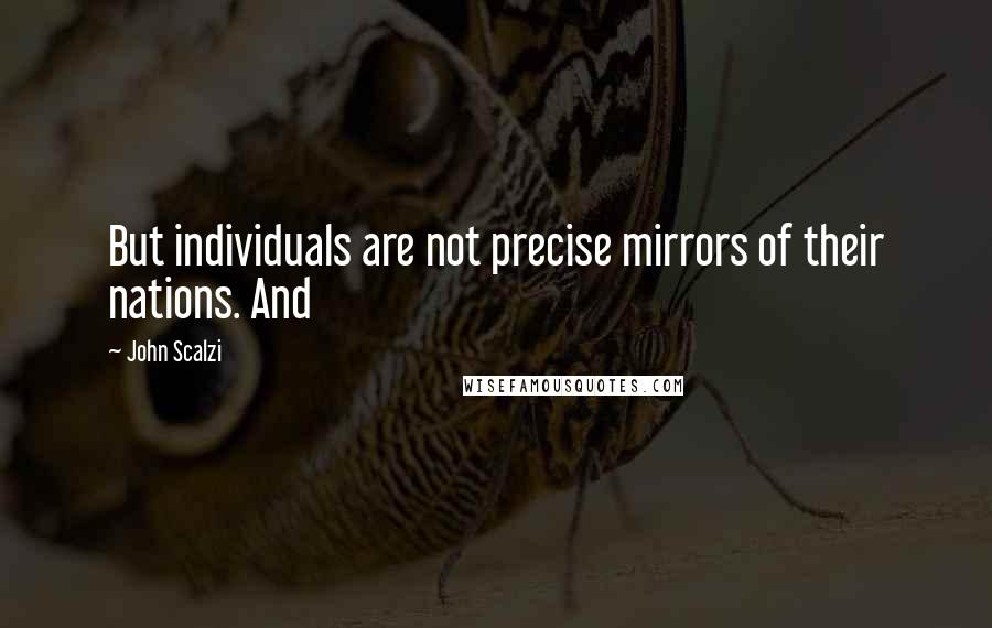 John Scalzi Quotes: But individuals are not precise mirrors of their nations. And