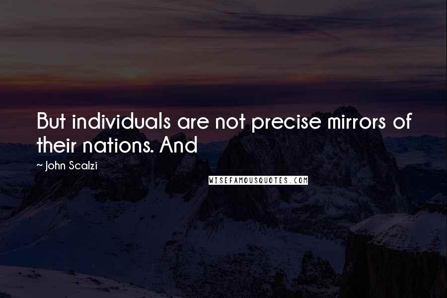 John Scalzi Quotes: But individuals are not precise mirrors of their nations. And