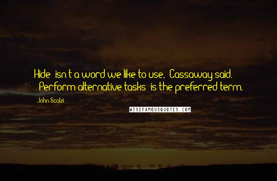 John Scalzi Quotes: Hide' isn't a word we like to use," Cassaway said. "'Perform alternative tasks' is the preferred term.