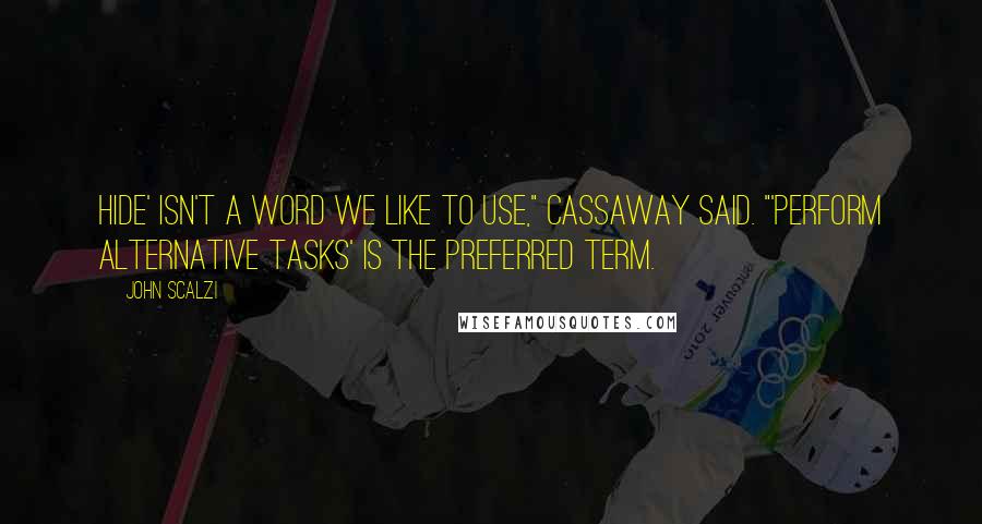 John Scalzi Quotes: Hide' isn't a word we like to use," Cassaway said. "'Perform alternative tasks' is the preferred term.