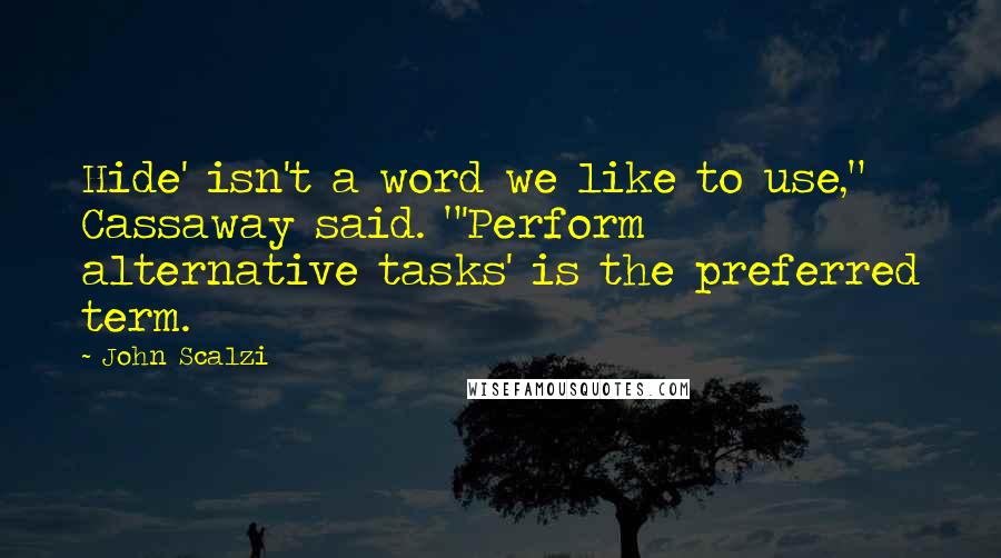 John Scalzi Quotes: Hide' isn't a word we like to use," Cassaway said. "'Perform alternative tasks' is the preferred term.