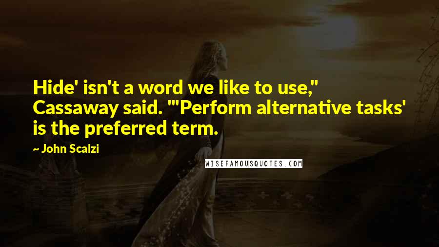 John Scalzi Quotes: Hide' isn't a word we like to use," Cassaway said. "'Perform alternative tasks' is the preferred term.