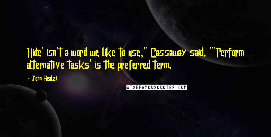 John Scalzi Quotes: Hide' isn't a word we like to use," Cassaway said. "'Perform alternative tasks' is the preferred term.