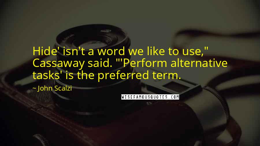 John Scalzi Quotes: Hide' isn't a word we like to use," Cassaway said. "'Perform alternative tasks' is the preferred term.