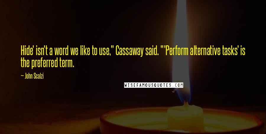 John Scalzi Quotes: Hide' isn't a word we like to use," Cassaway said. "'Perform alternative tasks' is the preferred term.