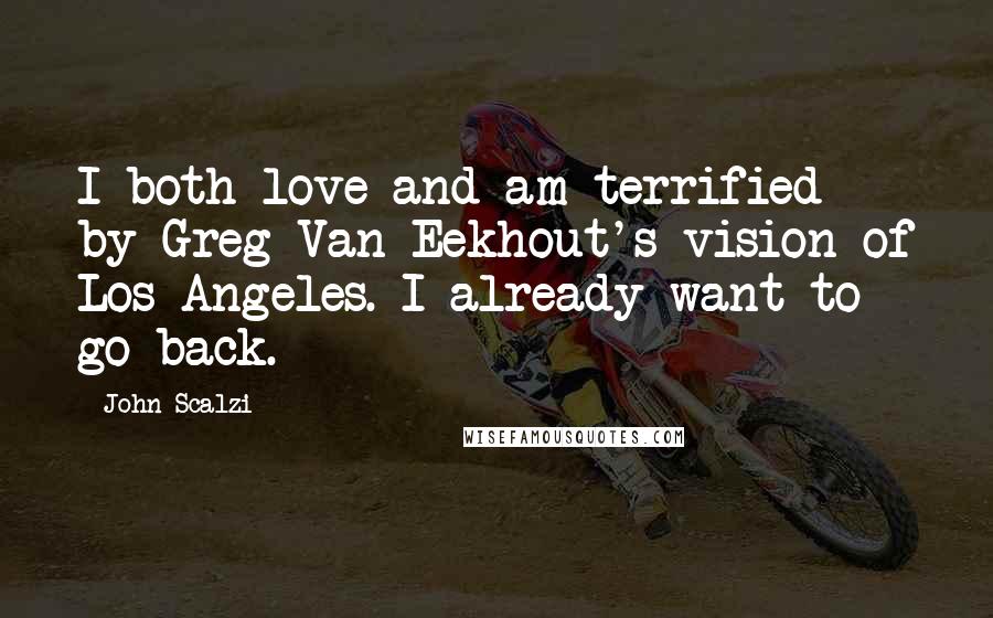 John Scalzi Quotes: I both love and am terrified by Greg Van Eekhout's vision of Los Angeles. I already want to go back.
